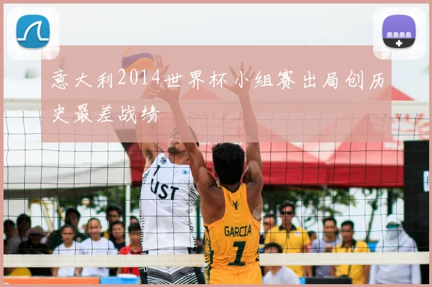 意大利2014世界杯小组赛出局创历史最差战绩