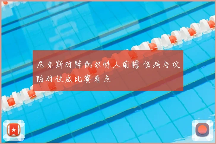 尼克斯对阵凯尔特人前瞻 伤病与攻防对位成比赛看点