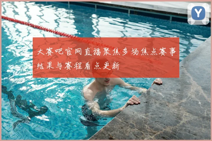 大赛吧官网直播聚焦多场焦点赛事结果与赛程看点更新